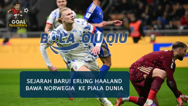 Sejarah Baru! Erling Haaland Bawa Norwegia  ke Piala Dunia